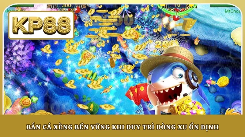 Bắn cá xèng bền vững khi duy trì dòng xu ổn định