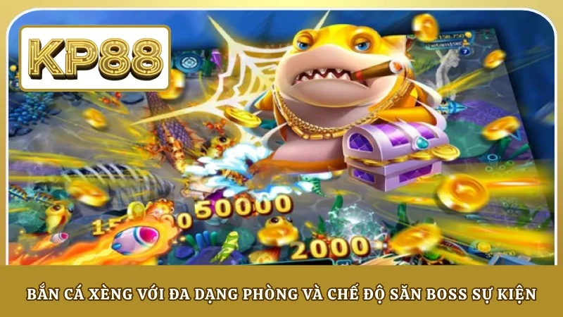 Bắn cá xèng với đa dạng phòng và chế độ săn boss sự kiện