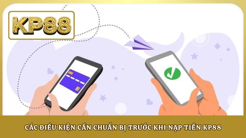 Các điều kiện cần chuẩn bị trước khi nạp tiền KP88