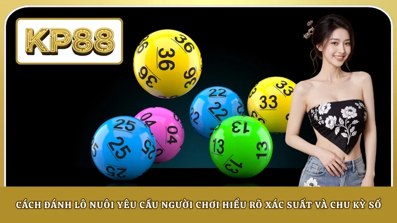 Cách đánh lô nuôi yêu cầu người chơi hiểu rõ xác suất và chu kỳ số