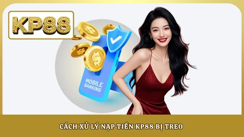 Cách xử lý nạp tiền KP88 bị treo