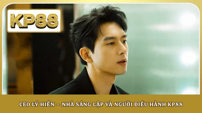 CEO Lý Hiển – Nhà sáng lập và người điều hành KP88