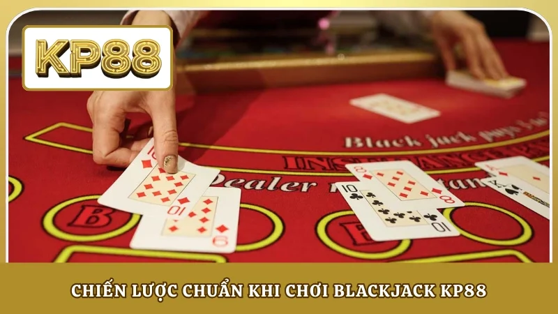 Chiến lược chuẩn khi chơi Blackjack KP88