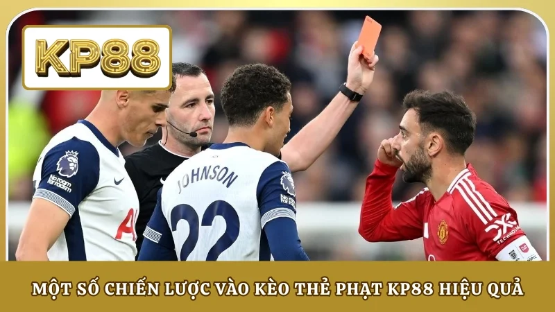 Một số chiến lược vào kèo thẻ phạt KP88 hiệu quả