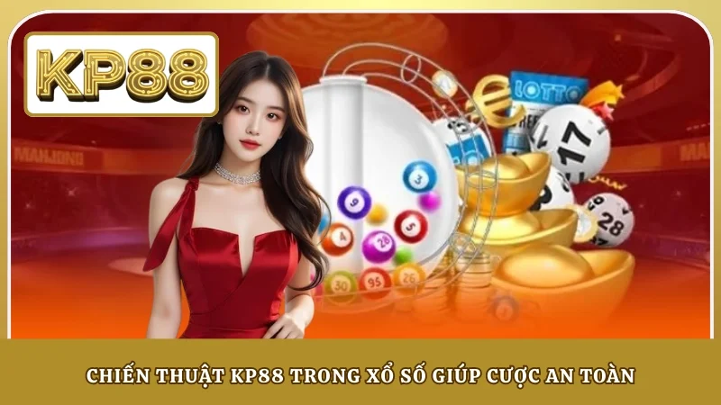 Chiến thuật KP88 trong xổ số giúp cược an toàn