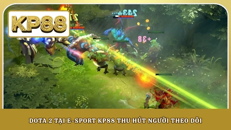 Dota 2 tại E-sport KP88 thu hút người theo dõi