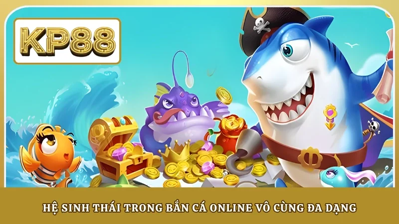 Hệ sinh thái trong bắn cá online vô cùng đa dạng
