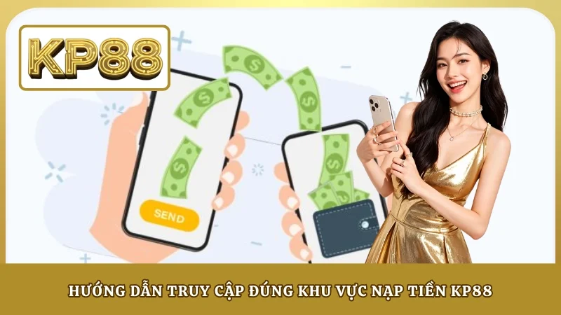 Hướng dẫn truy cập đúng khu vực nạp tiền KP88