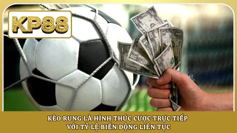 Kèo rung là hình thức cược trực tiếp với tỷ lệ biến động liên tục