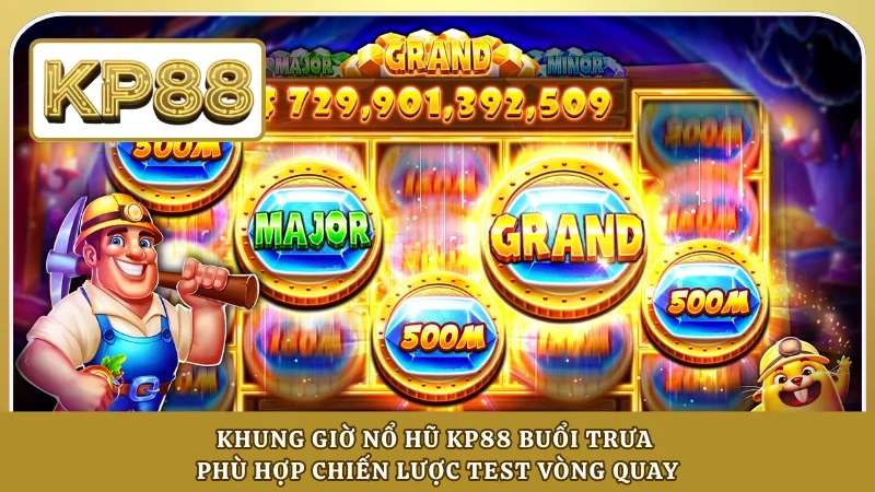 Khung giờ nổ hũ KP88 buổi trưa phù hợp chiến lược test vòng quay