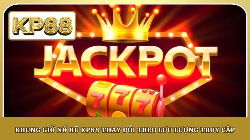 Khung giờ nổ hũ KP88 thay đổi theo lưu lượng truy cập