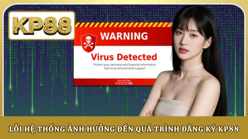 Lỗi hệ thống ảnh hưởng đến quá trình đăng ký KP88