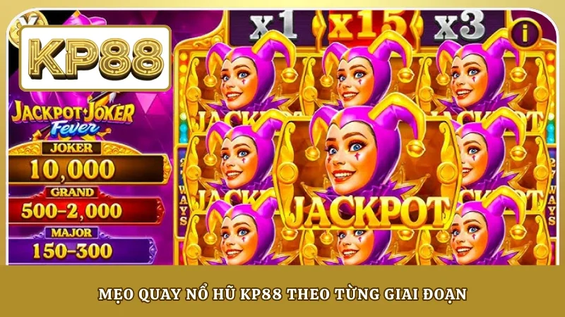 Mẹo quay nổ hũ KP88 theo từng giai đoạn
