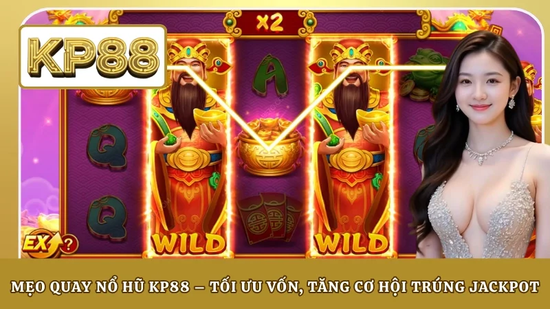 Mẹo Quay Nổ Hũ KP88 – Tối Ưu Vốn, Tăng Cơ Hội Trúng Jackpot
