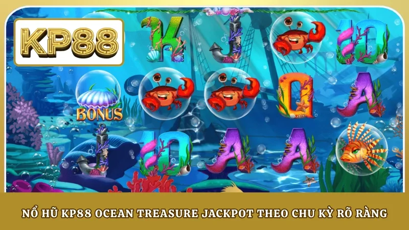 Nổ hũ KP88 Ocean Treasure jackpot theo chu kỳ rõ ràng