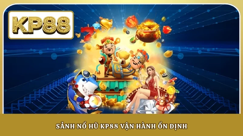 Sảnh nổ hũ KP88 vận hành ổn định