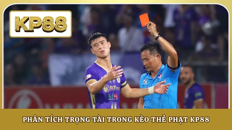Phân tích trọng tài trong kèo thẻ phạt KP88