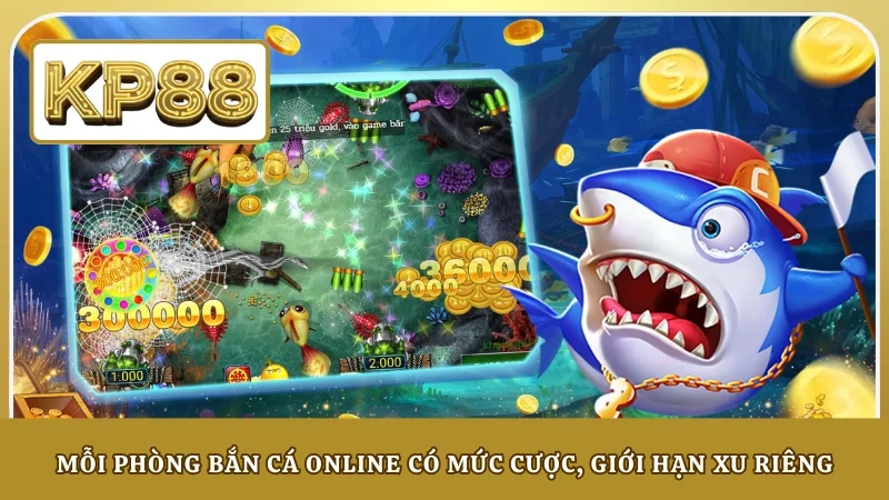 Mỗi phòng bắn cá online có mức cược, giới hạn xu riêng