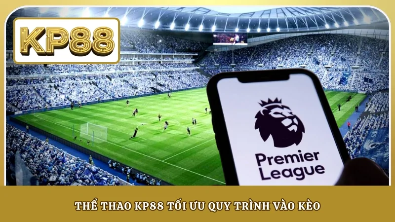 Thể thao KP88 tối ưu quy trình vào kèo