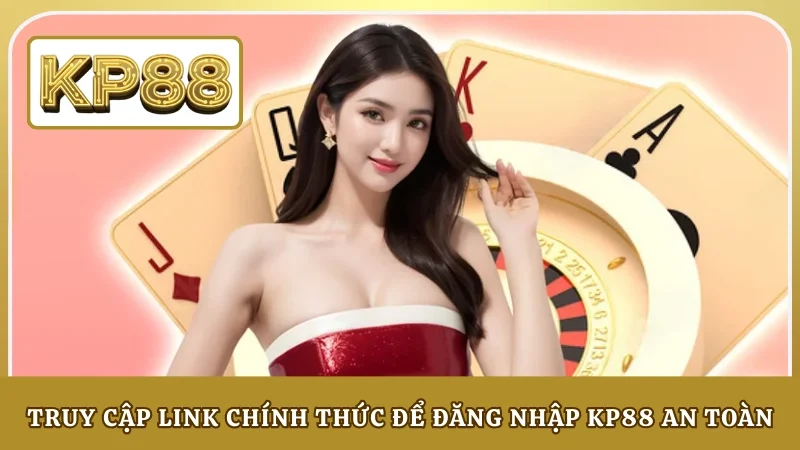 Truy cập link chính thức để đăng nhập KP88 an toàn