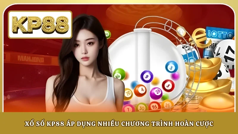 Xổ số KP88 áp dụng nhiều chương trình hoàn cược