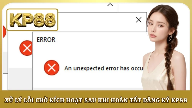 Xử lý lỗi chờ kích hoạt sau khi hoàn tất đăng ký KP88
