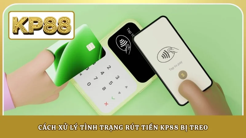 Cách xử lý tình trạng rút tiền KP88 bị treo